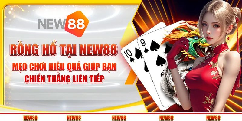 Rồng Hổ tại New88 - Mẹo chơi hiệu quả giúp bạn chiến thắng liên tiếp